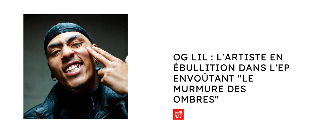 OG LIL : L'artiste en ébullition dans l'EP envoûtant "Le murmure des ombres"