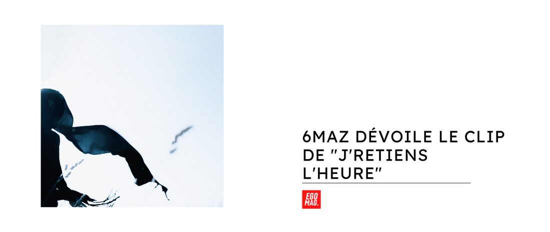 6maz dévoile le clip de "J'RETIENS L'HEURE"