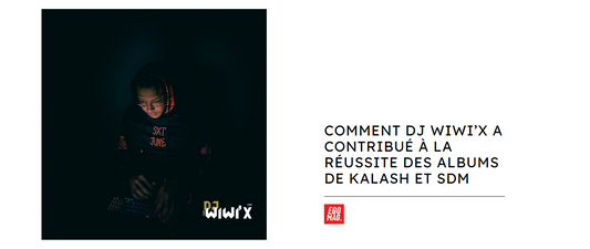 Comment DJ Wiwi’x a contribué à la réussite des albums de Kalash et SDM