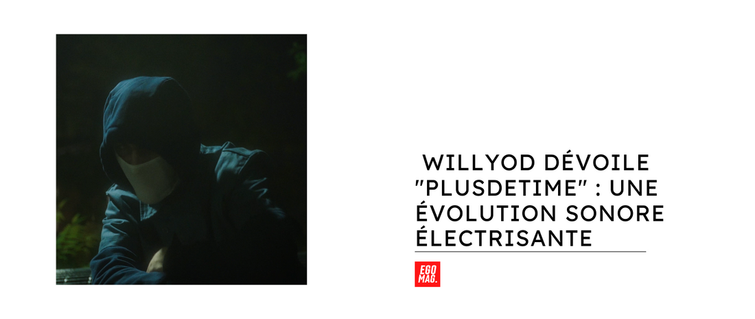 Willyod Dévoile "PLUSDETIME" : Une Évolution Sonore Électrisante