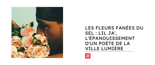 Les Fleurs Fanées du Sel : Lil Ja', l'épanouissement d'un poète de la Ville Lumière