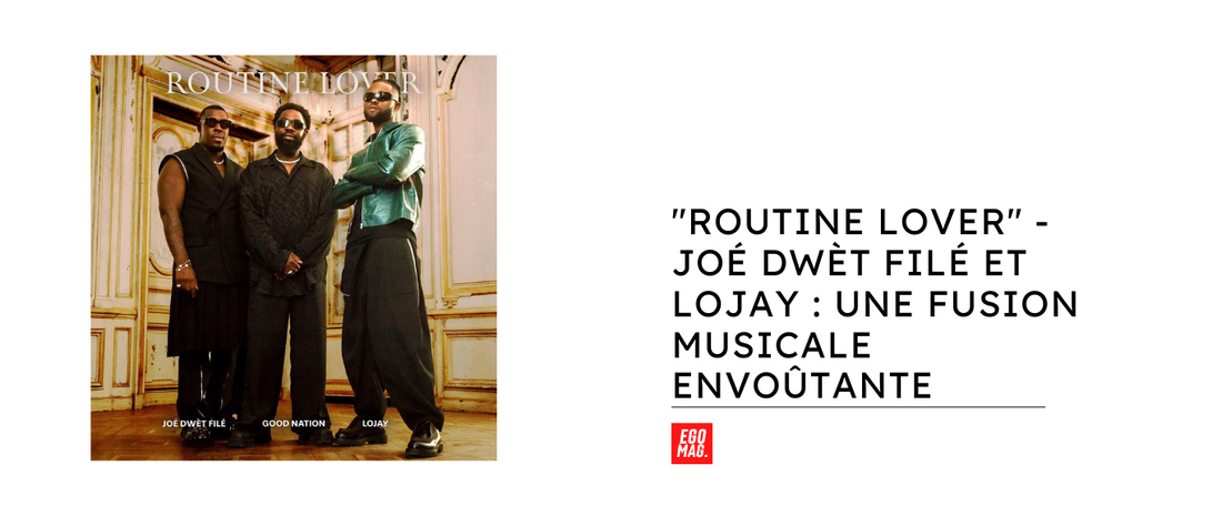 "Routine Lover" - Joé Dwèt Filé et Lojay : Une Fusion Musicale Envoûtante