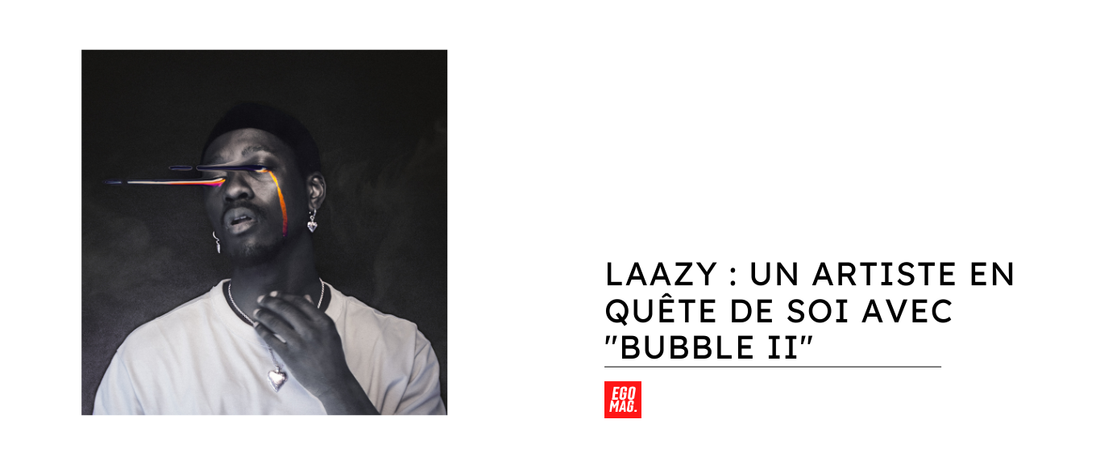 Laazy : Un artiste en quête de soi avec "BUBBLE II"