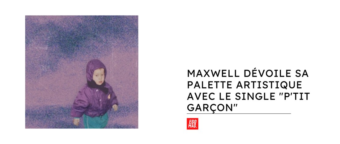 Maxwell dévoile sa palette artistique avec le single "P'tit garçon"